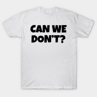 Can We Don't? T-Shirt